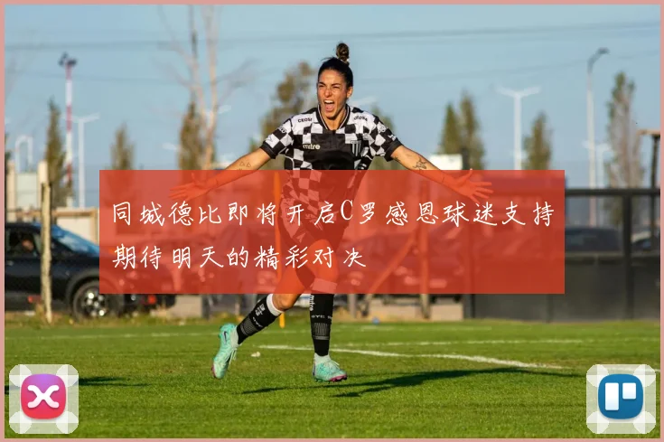 同城德比即将开启C罗感恩球迷支持期待明天的精彩对决